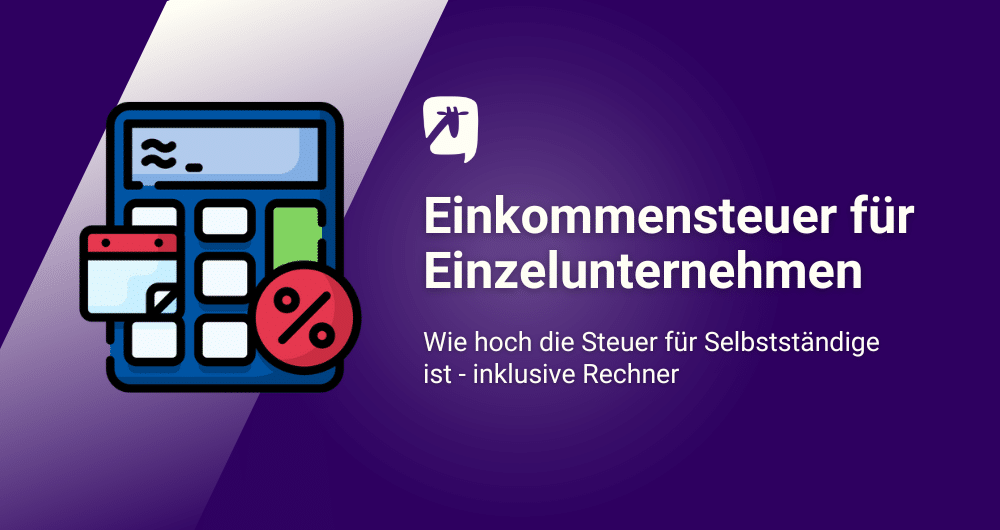 Einkommensteuer für Einzelunternehmen: Höhe, Rechner und mehr.