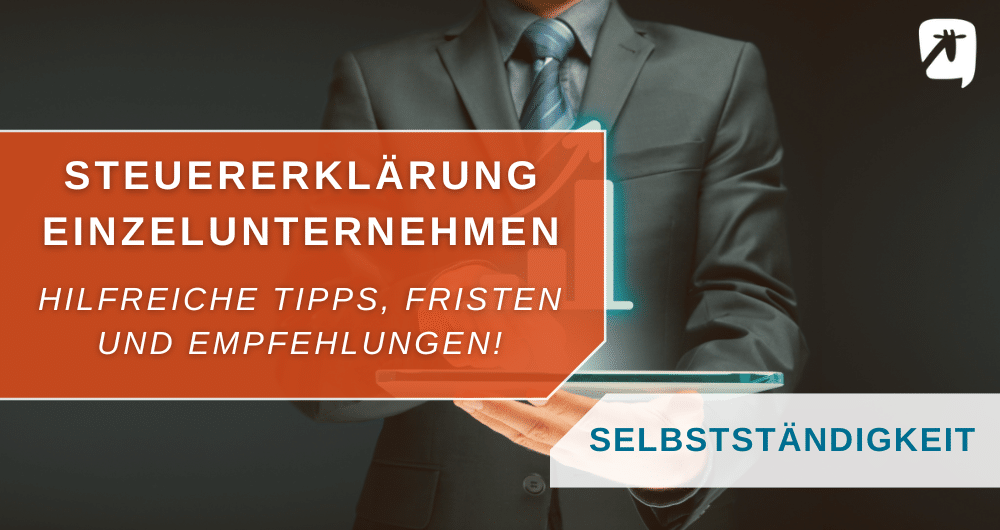 Einzelunternehmen Steuererklärung - Tipps, Frisen und mehr!