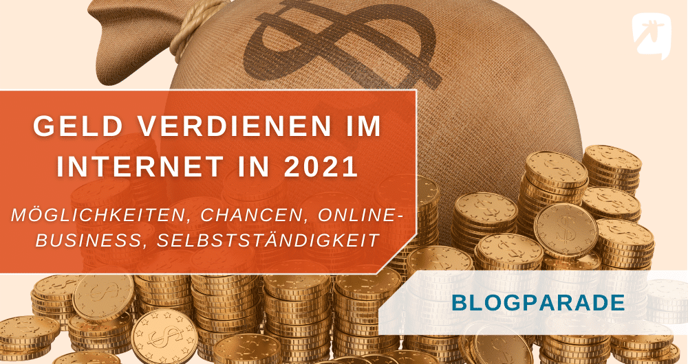 Geld verdienen im Internet in 2021: Möglichkeiten, Chancen, Online-Business, Selbstständigkeit – BLOGPARADE