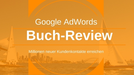 Google AdWords: Millionen gezielter neuer Kundenkontakte – Buchreview