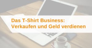 T-Shirt Business - T-Shirts Verkaufen und Geld verdienen
